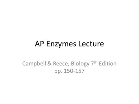 AP Enzymes Lecture Campbell & Reece, Biology 7 th Edition pp. 150-157.