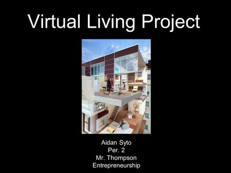 Virtual Living Project Aidan Syto Per. 2 Mr. Thompson Entrepreneurship.