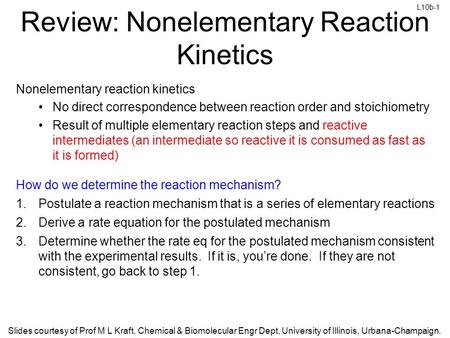 Slides courtesy of Prof M L Kraft, Chemical & Biomolecular Engr Dept, University of Illinois, Urbana-Champaign. L10b-1 Review: Nonelementary Reaction Kinetics.