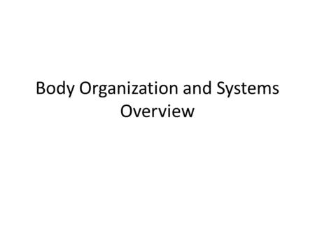Body Organization and Systems Overview. Cells Cells make up all living things. There are different types in your body, and they are the basic units of.