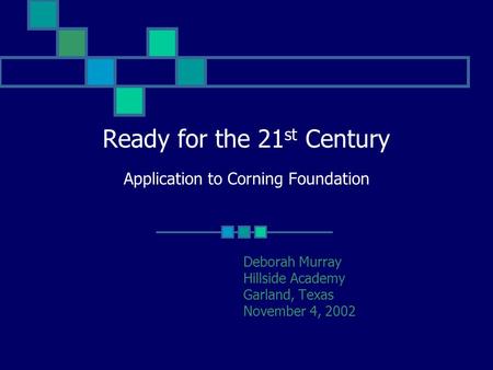Ready for the 21 st Century Application to Corning Foundation Deborah Murray Hillside Academy Garland, Texas November 4, 2002.