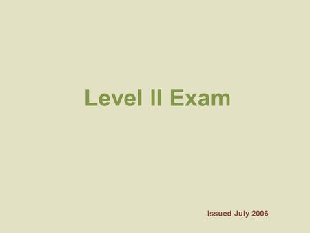 Level II Exam Issued July 2006. If you are not taking the exam Please make sure you pick up your PROOF of ATTENDANCE form before you leave. You will need.