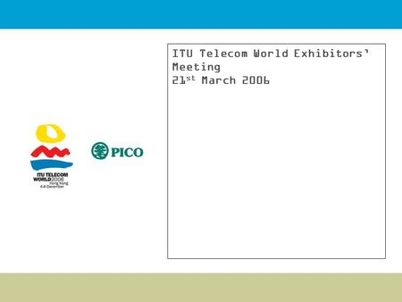 ITU Telecom World Exhibitors’ Meeting 21 st March 2006.
