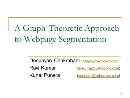 1 A Graph-Theoretic Approach to Webpage Segmentation Deepayan Chakrabarti Ravi Kumar