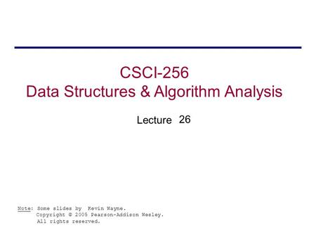 CSCI-256 Data Structures & Algorithm Analysis Lecture Note: Some slides by Kevin Wayne. Copyright © 2005 Pearson-Addison Wesley. All rights reserved. 26.