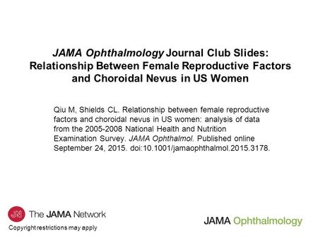 Copyright restrictions may apply JAMA Ophthalmology Journal Club Slides: Relationship Between Female Reproductive Factors and Choroidal Nevus in US Women.