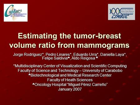 Estimating the tumor-breast volume ratio from mammograms Jorge Rodríguez*, Pedro Linares*, Eduardo Urra*, Daniella Laya*, Felipe Saldivia , Aldo Reigosa.