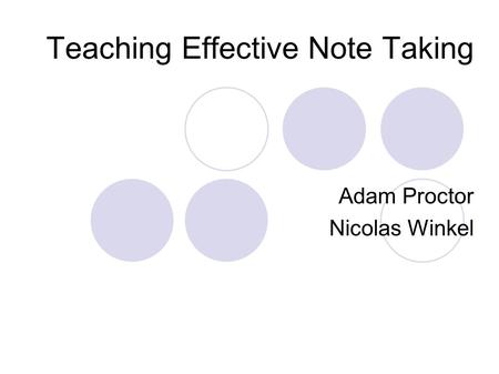 Teaching Effective Note Taking Adam Proctor Nicolas Winkel.