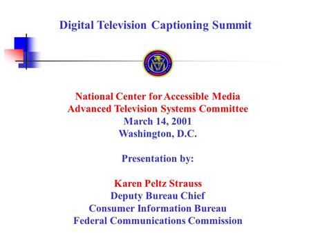 Digital Television Captioning Summit National Center for Accessible Media Advanced Television Systems Committee March 14, 2001 Washington, D.C. Presentation.