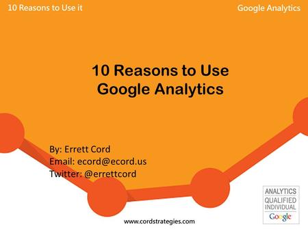 10 Reasons to Use Google Analytics By: Errett Cord