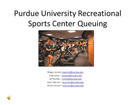 Purdue University Recreational Sports Center Queuing Megan Jarrett- Cody Jones –