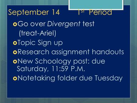 September 141 st Period  Go over Divergent test (treat-Ariel)  Topic Sign up  Research assignment handouts  New Schoology post: due Saturday, 11:59.