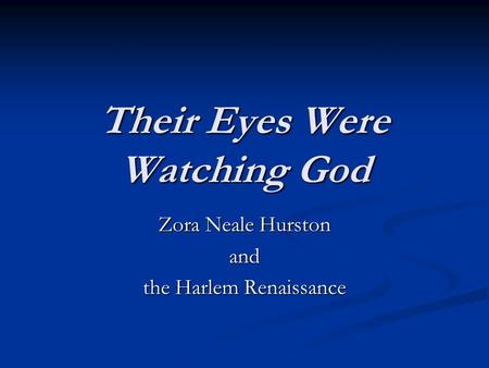 Their Eyes Were Watching God Zora Neale Hurston and the Harlem Renaissance.