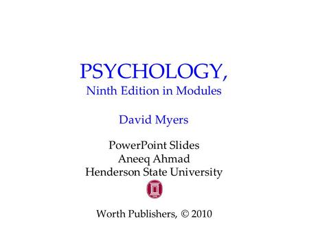 PSYCHOLOGY, Ninth Edition in Modules David Myers PowerPoint Slides Aneeq Ahmad Henderson State University Worth Publishers, © 2010.