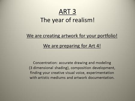 ART 3 The year of realism! Concentration: accurate drawing and modeling (3 dimensional shading), composition development, finding your creative visual.
