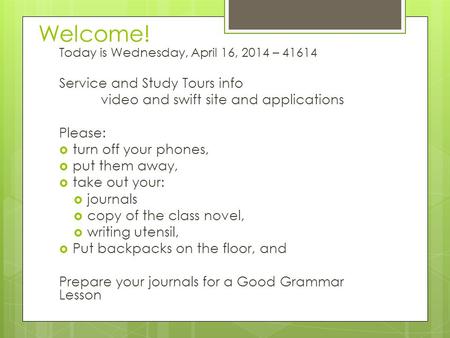 Welcome! Today is Wednesday, April 16, 2014 – 41614 Service and Study Tours info video and swift site and applications Please:  turn off your phones,