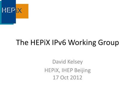 The HEPiX IPv6 Working Group David Kelsey HEPiX, IHEP Beijing 17 Oct 2012.