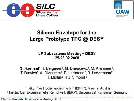 Stephan Haensel - LP Subsystems Meeting - DESY Silicon Envelope for the Large Prototype DESY S. Haensel 1, T. Bergauer 1, M. Dragicevic 1, M. Krammer.