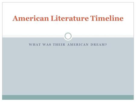 WHAT WAS THEIR AMERICAN DREAM? American Literature Timeline.