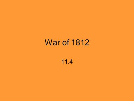 War of 1812 11.4. Causes of the War –England and France were seizing U.S. Ships. This interfered with American trade –The Non-Intercourse Act and the.