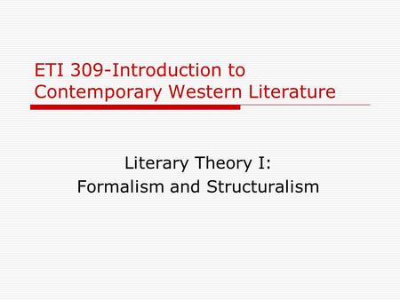ETI 309-Introduction to Contemporary Western Literature Literary Theory I: Formalism and Structuralism.