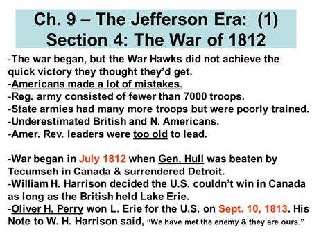 Ch. 9 – The Jefferson Era: (1) Section 4: The War of 1812 -The war began, but the War Hawks did not achieve the quick victory they thought they’d get.