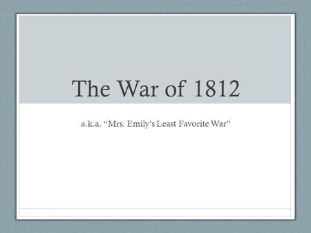 The War of 1812 a.k.a. “Mrs. Emily’s Least Favorite War”