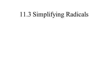 11.3 Simplifying Radicals Simplifying Radical Expressions.