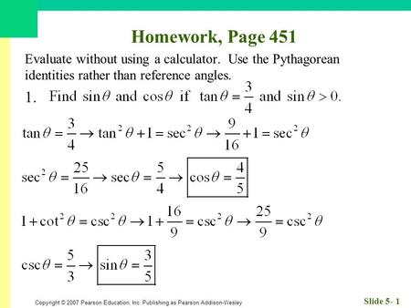 Copyright © 2007 Pearson Education, Inc. Publishing as Pearson Addison-Wesley Slide 5- 1 Homework, Page 451 Evaluate without using a calculator. Use the.