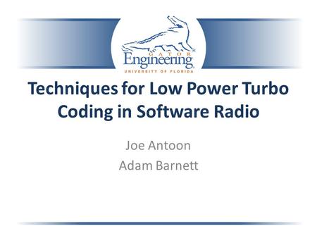 Techniques for Low Power Turbo Coding in Software Radio Joe Antoon Adam Barnett.