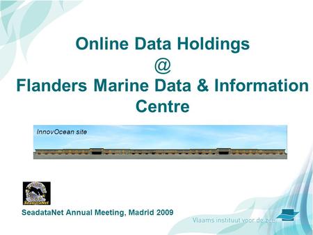 Online Data Flanders Marine Data & Information Centre InnovOcean site SeadataNet Annual Meeting, Madrid 2009.