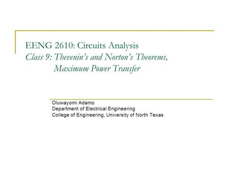 EENG 2610: Circuits Analysis Class 9: Thevenin’s and Norton’s Theorems, Maximum Power Transfer Oluwayomi Adamo Department of Electrical Engineering College.