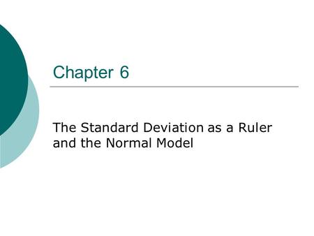 Chapter 6 The Standard Deviation as a Ruler and the Normal Model.