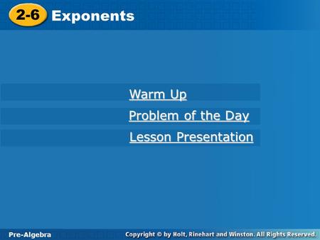 Pre-Algebra 2-6 Exponents 2-6 Exponents Pre-Algebra Warm Up Warm Up Problem of the Day Problem of the Day Lesson Presentation Lesson Presentation.