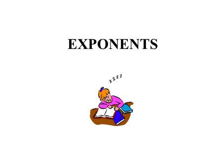 EXPONENTS. EXPONENTIAL NOTATION X IS THE BASE 2 IS THE EXPONENT OR POWER.