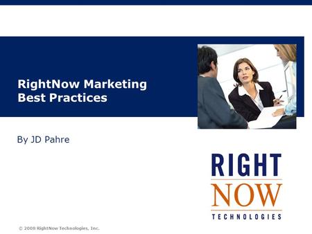 © 2008 RightNow Technologies, Inc. RightNow Marketing Best Practices By JD Pahre.