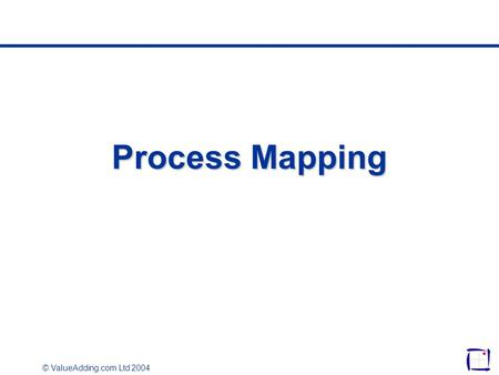 © ValueAdding.com Ltd 2004 Process Mapping. © ValueAdding.com Ltd 2004 Introducing the techniques we shall use Process mapping symbols –Using “Post It”