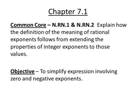 Chapter 7.1 Common Core – N.RN.1 & N.RN.2 Explain how the definition of the meaning of rational exponents follows from extending the properties of integer.