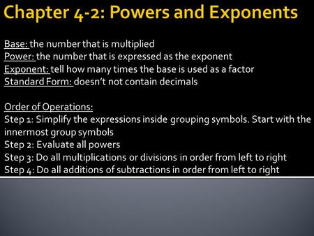 Base: the number that is multiplied Power: the number that is expressed as the exponent Exponent: tell how many times the base is used as a factor Standard.