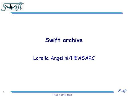 Swift HUG 14 Feb 2003 1 Swift archive Lorella Angelini/HEASARC.