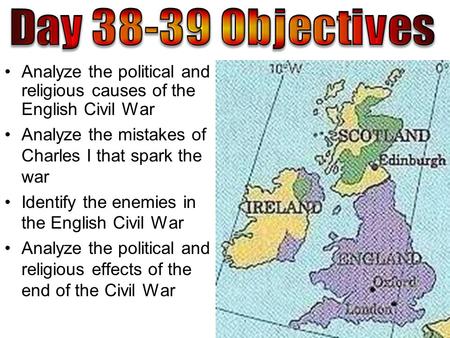 Analyze the political and religious causes of the English Civil War Analyze the mistakes of Charles I that spark the war Identify the enemies in the English.