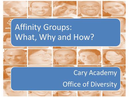 Affinity Groups: What, Why and How? Cary Academy Office of Diversity.