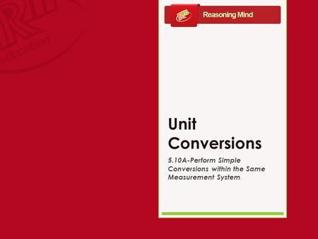 Unit Conversions 5.10A-Perform Simple Conversions within the Same Measurement System.