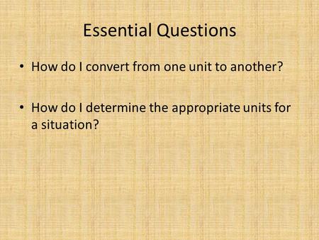 Essential Questions How do I convert from one unit to another?