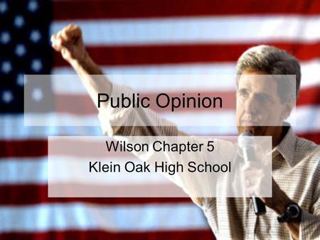 Public Opinion Wilson Chapter 5 Klein Oak High School.
