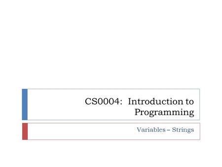 CS0004: Introduction to Programming Variables – Strings.
