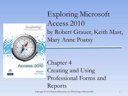 INSERT BOOK COVER 1Copyright © 2011 Pearson Education, Inc. Publishing as Prentice Hall. Exploring Microsoft Access 2010 by Robert Grauer, Keith Mast,