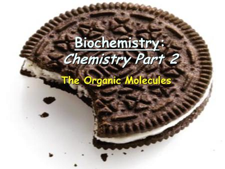 Biochemistry: Chemistry Part 2 The Organic Molecules.