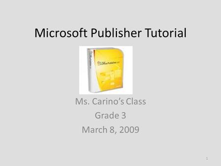 Microsoft Publisher Tutorial Ms. Carino’s Class Grade 3 March 8, 2009 1.