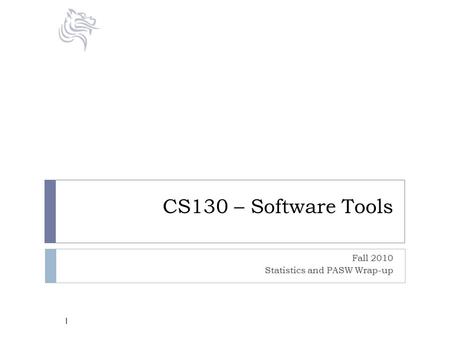 CS130 – Software Tools Fall 2010 Statistics and PASW Wrap-up 1.
